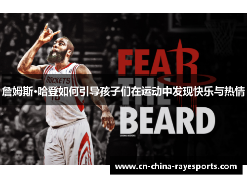 詹姆斯·哈登如何引导孩子们在运动中发现快乐与热情 詹姆斯·哈登如何引导孩子们在运动中发现快乐与热情