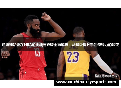 詹姆斯哈登在NBA的挑战与突破全面解析:从超级得分手到领导力的转变 詹姆斯哈登在NBA的挑战与突破全面解析:从超级得分手到领导力的转变