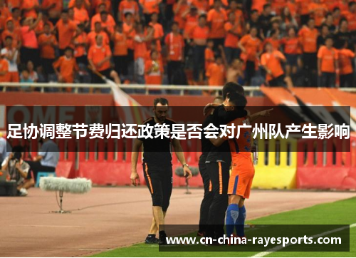 足协调整节费归还政策是否会对广州队产生影响