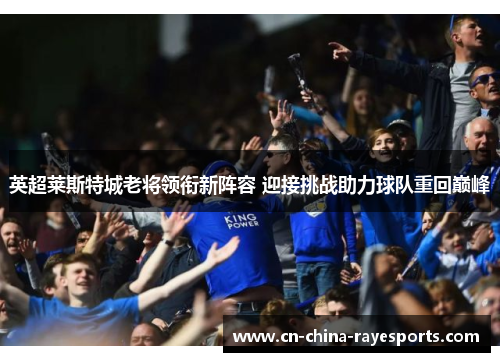 英超莱斯特城老将领衔新阵容 迎接挑战助力球队重回巅峰