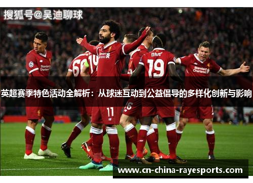 英超赛季特色活动全解析：从球迷互动到公益倡导的多样化创新与影响