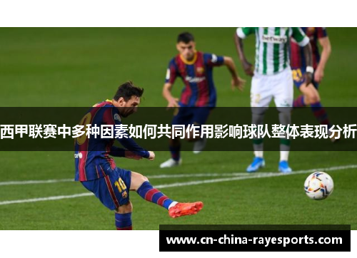 西甲联赛中多种因素如何共同作用影响球队整体表现分析