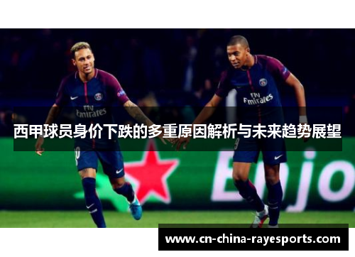 西甲球员身价下跌的多重原因解析与未来趋势展望 西甲球员身价下跌的多重原因解析与未来趋势展望