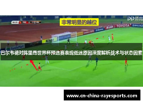 巴尔韦德对阵里昂世界杯预选赛表现低迷原因深度解析战术与状态因素