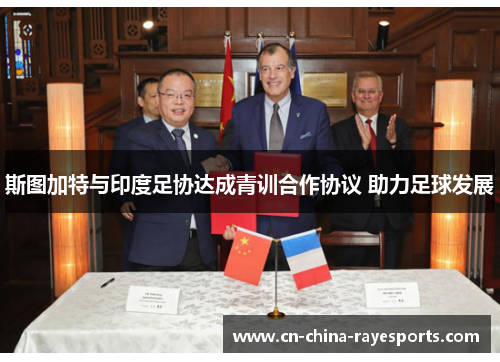 斯图加特与印度足协达成青训合作协议 助力足球发展 斯图加特与印度足协达成青训合作协议 助力足球发展