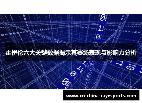 霍伊伦六大关键数据揭示其赛场表现与影响力分析