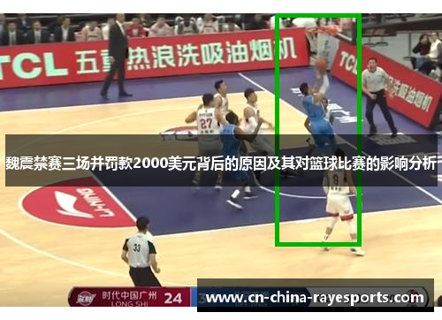 魏震禁赛三场并罚款2000美元背后的原因及其对篮球比赛的影响分析